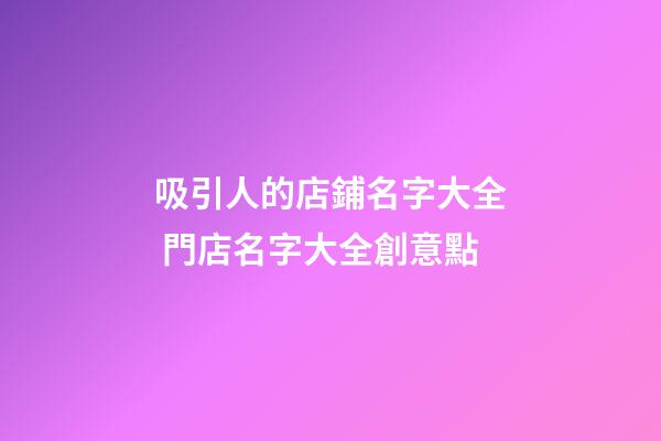 吸引人的店鋪名字大全 門店名字大全創意點